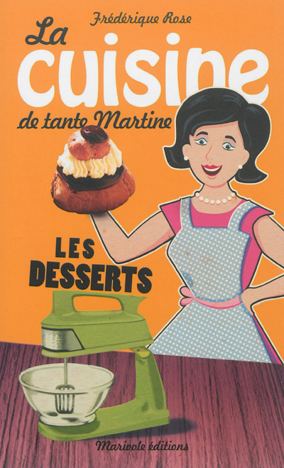 La cuisine de tante Martine : les desserts