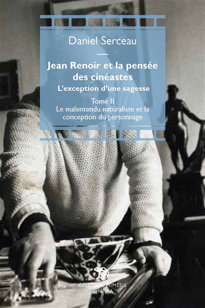 Jean Renoir et la pensée des cinéastes : l'exception d'une sagesse. Vol. 2. Le malentendu naturaliste et la conception du personnage