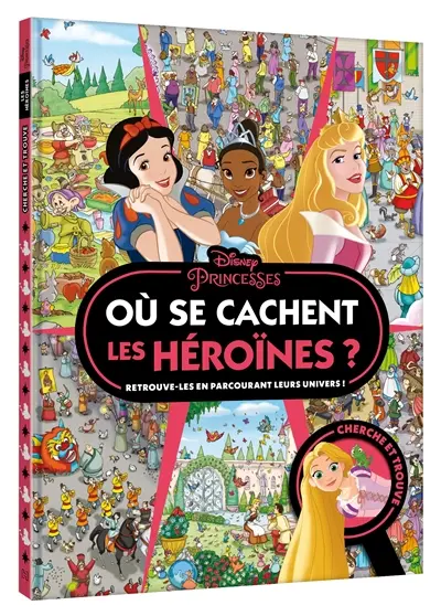 Disney princesses : où se cachent les héroïnes ? : retrouve-les en parcourant leurs univers !
