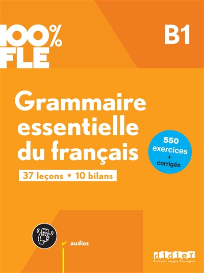 Grammaire essentielle du français B1 : 37 leçons, 10 bilans : 550 exercices + corrigés