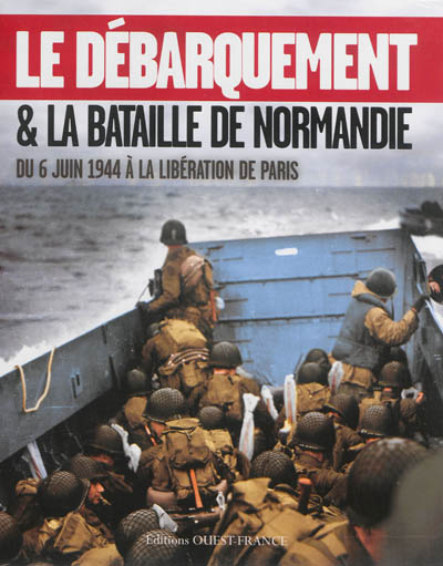 Le Débarquement & la bataille de Normandie : du 6 juin 1944 à la libération de Paris