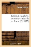 L'amour en sabots : comédie-vaudeville en 1 acte (Ed.1875)