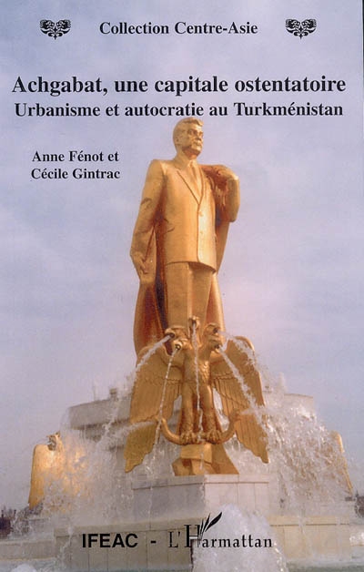 Achgabat : une capitale ostentatoire : autocratie et urbanisme au Turkménistan