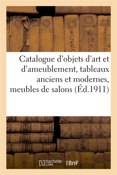Catalogue d'objets d'art et d'ameublement, tableaux anciens et modernes, meubles de salons : en tapisserie et en soierie, tapisseries, rideaux d'Aubusson