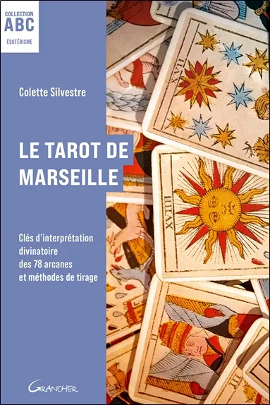Le tarot de Marseille : clés d'interprétation divinatoire des 78 arcanes et méthodes de tirage Le tarot de Marseille : clés d'interprétation divinatoire des 78 arcanes et méthodes de tirage