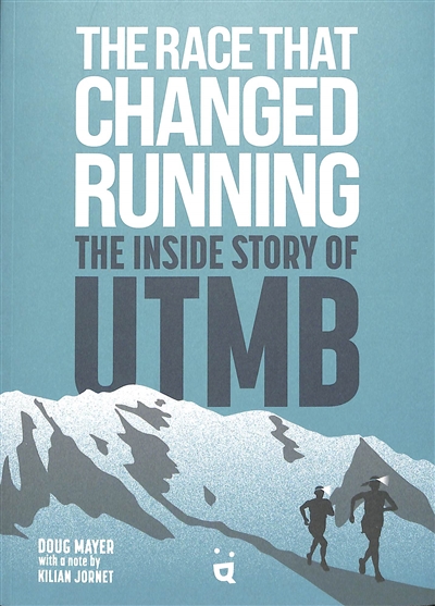 The race that changed running : the inside story of UTMB