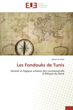 Les Fondouks de Tunis : Genèse et logique urbaine des caravansérails d'Afrique du Nord
