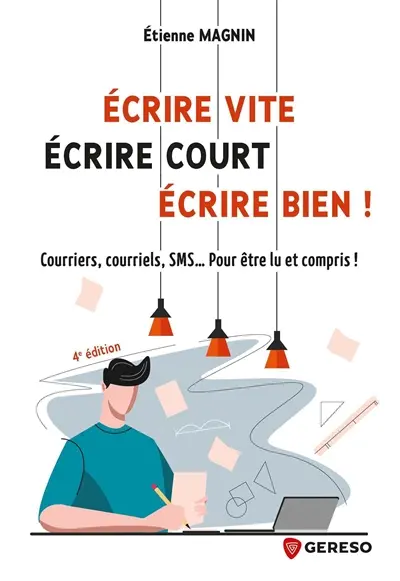 Ecrire vite, écrire court, écrire bien ! : courriers, courriels, SMS... Pour être lu et compris ! Ecrire vite, écrire court, écrire bien ! : courriers, courriels, SMS... Pour être lu et compris !