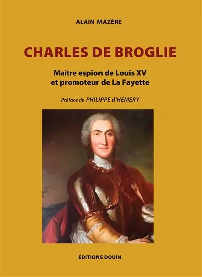 Charles de Broglie : Maître espion de Louis XV et promoteur de La Fayette