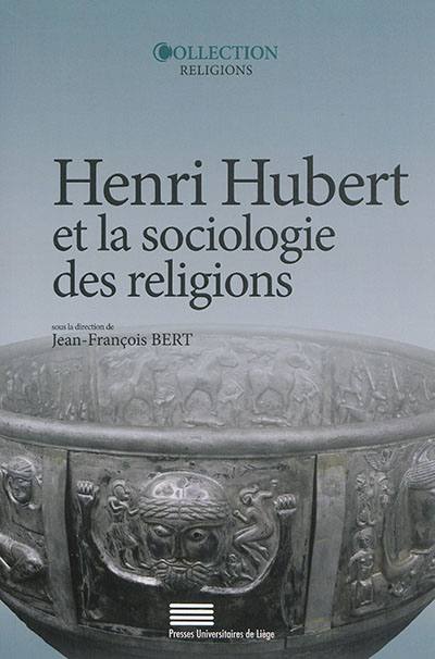 Henri Hubert et la sociologie des religions : sacré, temps, héros, magie