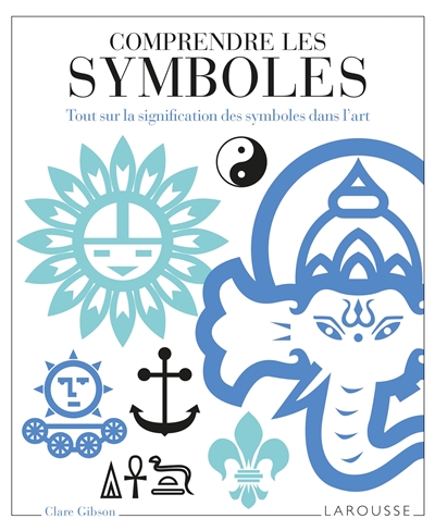 Comprendre les symboles : tout sur la signification des symboles dans l'art - Clare Gibson