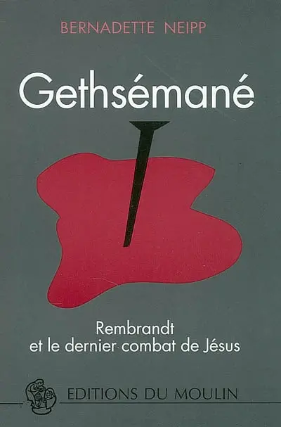 Gethsémané : Rembrandt et le dernier combat de Jésus