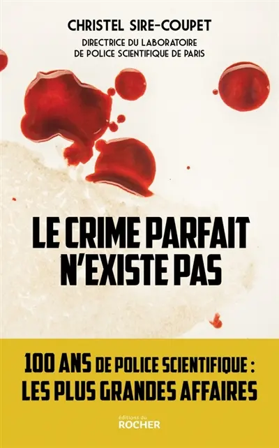 Le crime parfait n'existe pas : 100 ans de police scientifique... : les plus grandes affaires !
