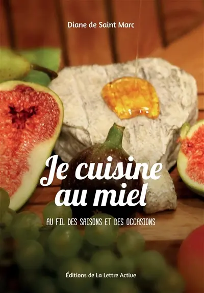 Je cuisine au miel : au fil des saisons et des occasions