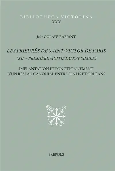 Les prieurés de Saint-Victor de Paris (XIIe-première moitié du XVIe siècle) : implantations et fonctionnement d'un réseau canonial entre Senlis et Orléans