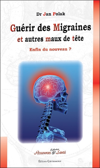 Guérir des migraines et autres maux de tête : enfin du nouveau ! : causes & principes thérapeutiques