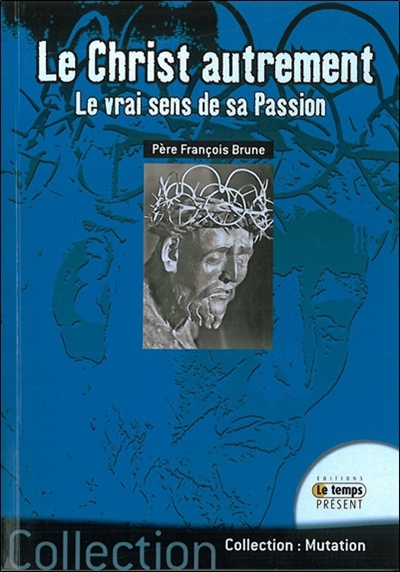 Le Christ autrement : le vrai sens de sa Passion