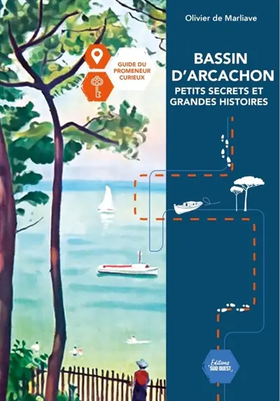 Bassin d'Arcachon : petits secrets et grandes histoires : guide du promeneur curieux