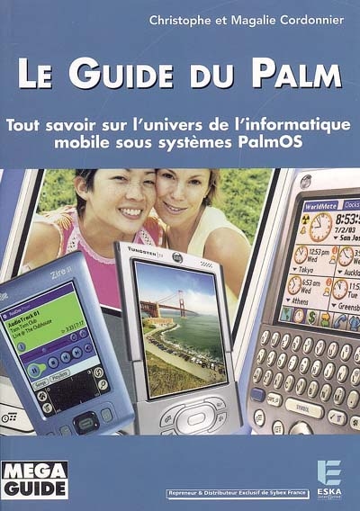 Le guide du Palm : tout savoir sur l'univers de l'informatique mobile sous systèmes PalmOS