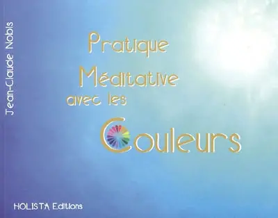 Pratique méditative avec les couleurs : méthode individuelle d'auto-guérison et de transformation de soi