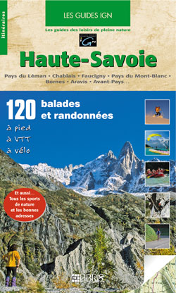 Haute-Savoie : 120 balades et randonnées à pied, à raquettes, à VTT et à vélo : pays du Léman, Chablais, Faucigny, pays du Mont-Blanc, Bornes, Aravis, Avant-Pays...