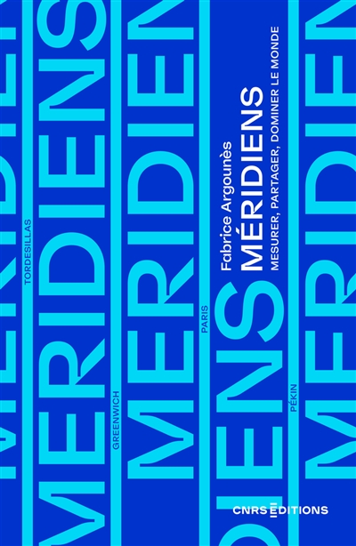 Méridiens : mesurer, partager, dominer le monde