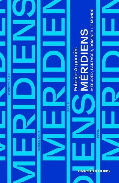 Méridiens : mesurer, partager, dominer le monde