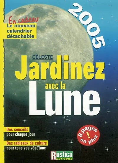 Jardinez avec la Lune 2005 : des conseils pour chaque jour, des tableaux de culture pour tous vos végétaux