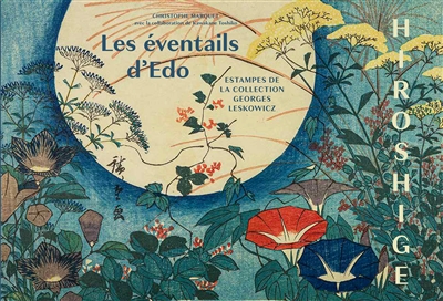 Hiroshige : les éventails d'Edo : estampes de la collection Georges Leskowicz