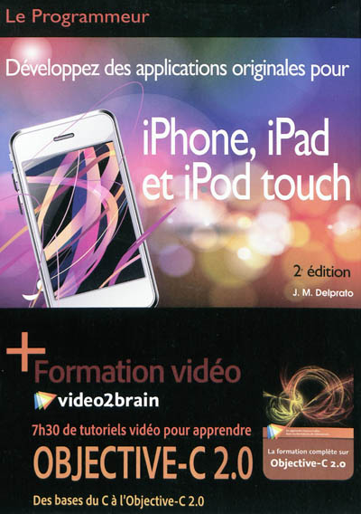 Développez des applications originales pour iPhone, iPad et iPod touch + formation vidéo Objective-C 2.0