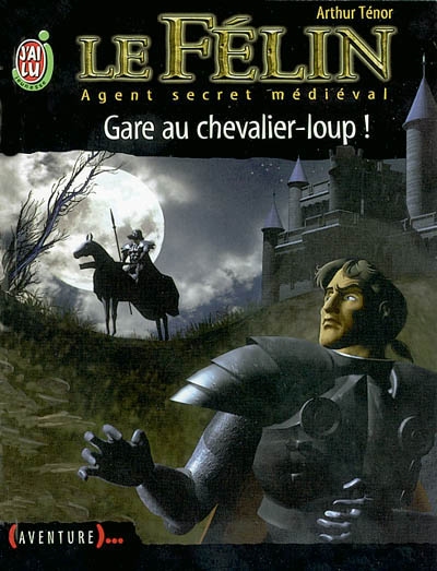 Le Félin : agent secret médiéval. Vol. 5. Gare au chevalier-loup !
