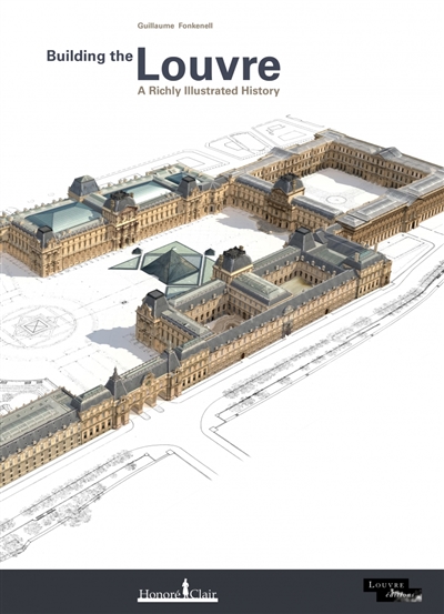 Building the Louvre : a richly illustrated history