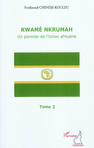 Kwamé Nkrumah : un pionnier de l'Union africaine. Vol. 2
