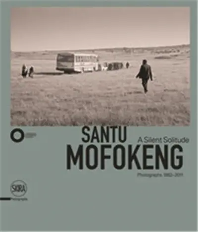 Santu Mofokeng : A Silent Solitude Photographs 1982-2011