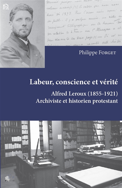 Labeur, conscience et vérité : Alfred Leroux (1855-1921), archiviste et historien protestant
