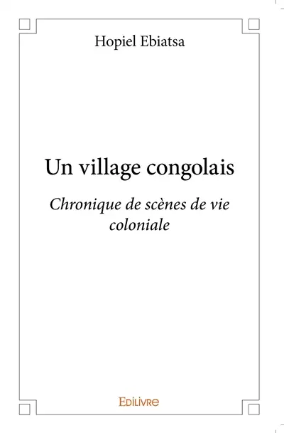 Un village congolais : Chronique de scènes de vie coloniale