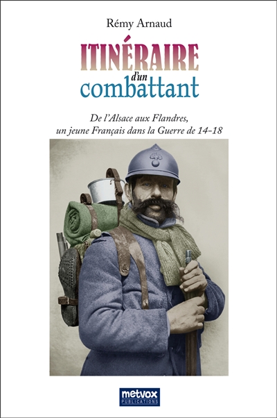 Itinéraire d'un combattant, 1914-1918 : de l'Alsace aux Flandres, un jeune Français dans la Guerre de 14-18