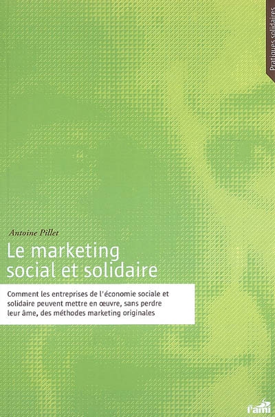 Le marketing social et solidaire : comment les entreprises de l'économie sociale et solidaire peuvent mettre en oeuvre, sans perdre leur âme, des méthodes marketing originales