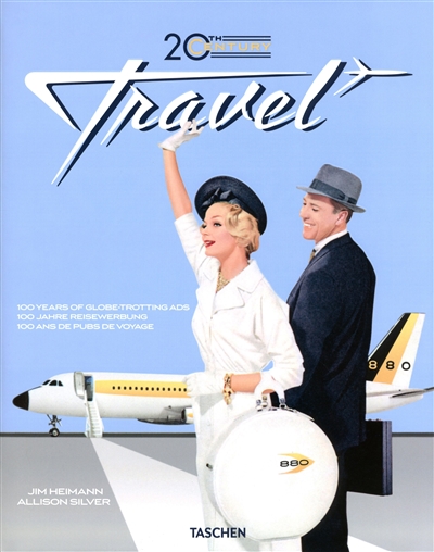 20th century travel : 100 years of globe-trotting ads. 20th century travel : 100 jahre Reisewerbung. 20th century travel : 100 ans de pubs de voyage