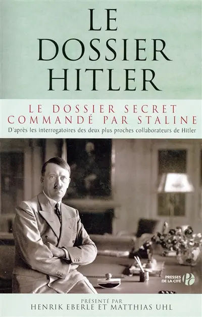 Le dossier Hitler : le dossier secret commandé par Staline : d'après les interrogatoires des deux plus proches collaborateurs de Hitler