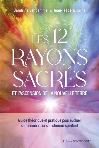 les 12 rayons sacrés et l'ascension de la nouvelle terre : guide théorique et pratique pour évoluer sereinement sur son chemin spirituel