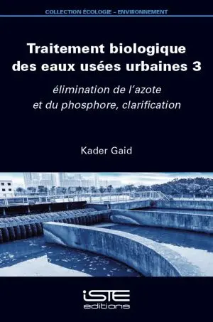 Traitement biologique des eaux usées urbaines. Vol. 3. Elimination de l'azote et du phosphore, clarification