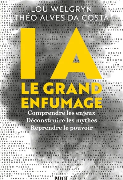 IA : le grand enfumage : comprendre les enjeux, déconstruire les mythes, reprendre le pouvoir