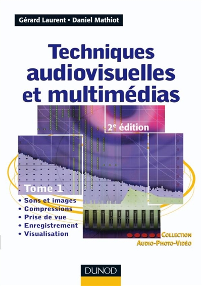 Techniques audiovisuelles et multimédias. Vol. 1. Sons et images, compressions, prise de vue, enregistrement, visualisation