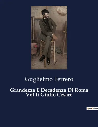 Grandezza E Decadenza Di Roma Vol Ii Giulio Cesare : Il destino di Roma nelle mani di un uomo