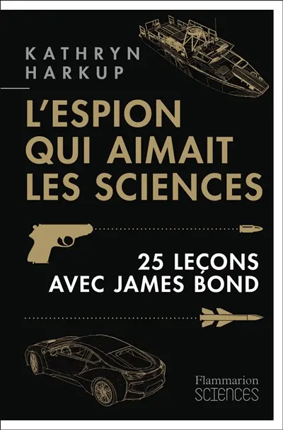 L'espion qui aimait les sciences : 25 leçons avec James Bond