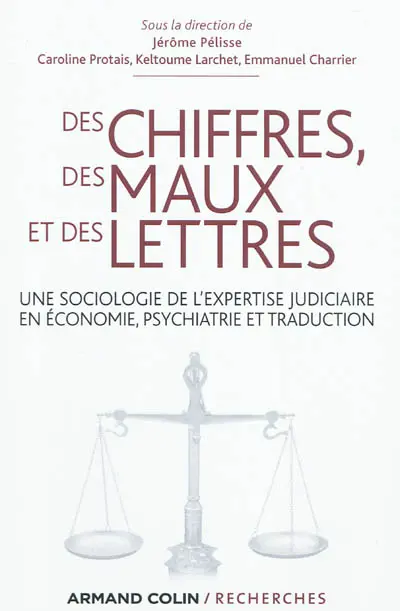 Des chiffres, des maux et des lettres : une sociologie de l'expertise judiciaire en économie, psychiatrie et traduction