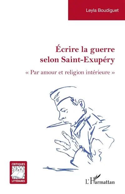 Ecrire la guerre selon Saint-Exupéry : par amour et religion intérieure