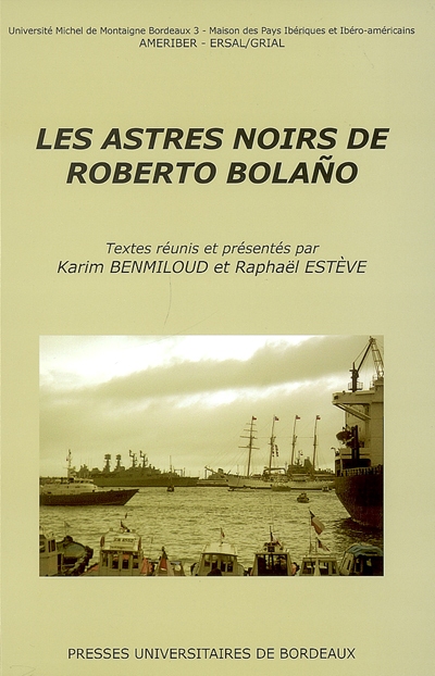 Les astres noirs de Roberto Bolaño : actes du colloque des 9 et 10 novembre 2006 à l'Université Michel de Montaigne, Bordeaux 3