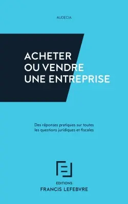 Acheter ou vendre une entreprise : des réponses pratiques sur toutes les questions juridiques et fiscales
